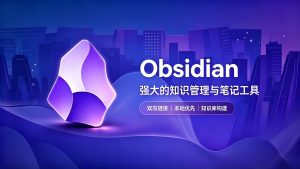 本地笔记神器 Obsidian：你的笔记自己做主，还能连成一张知识网